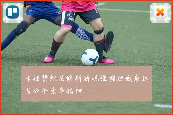 卡福赞维尼修斯新规强调坦诚表达与公平竞争精神